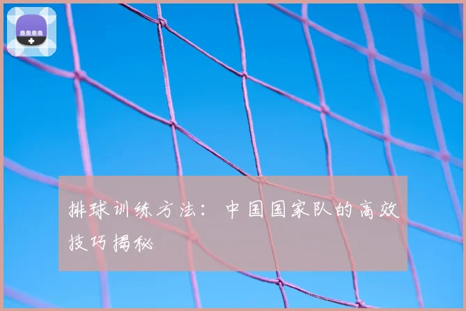 排球训练方法:中国国家队的高效技巧揭秘