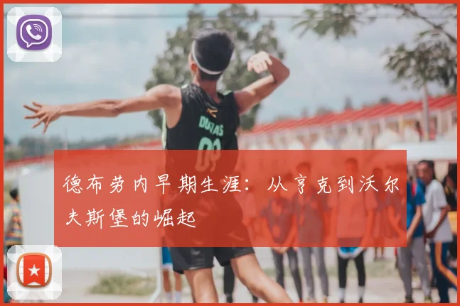 德布劳内早期生涯:从亨克到沃尔夫斯堡的崛起