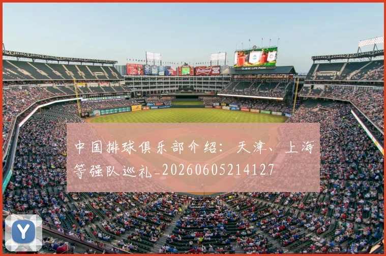 中国排球俱乐部介绍：天津、上海等强队巡礼_20260605214127