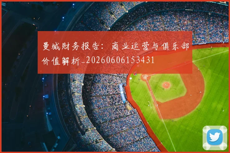 曼城财务报告：商业运营与俱乐部价值解析_20260606153431