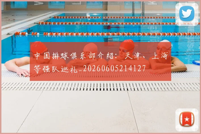 中国排球俱乐部介绍：天津、上海等强队巡礼_20260605214127
