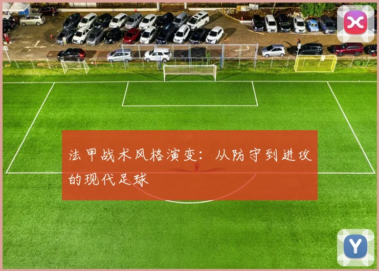 法甲战术风格演变:从防守到进攻的现代足球