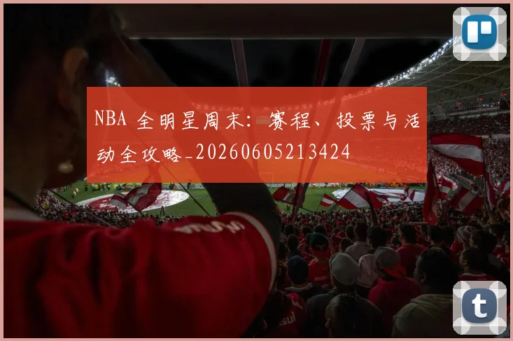 NBA 全明星周末：赛程、投票与活动全攻略_20260605213424