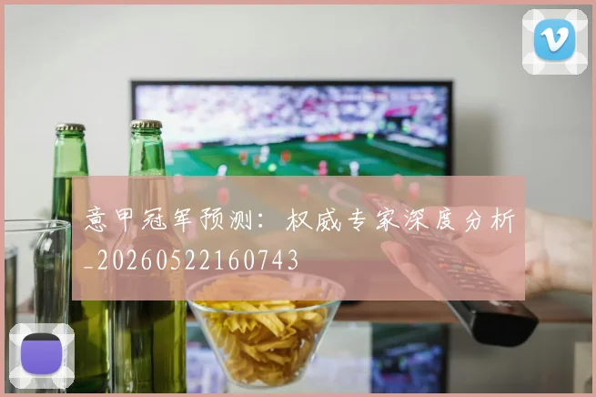 意甲冠军预测：权威专家深度分析_20260522160743