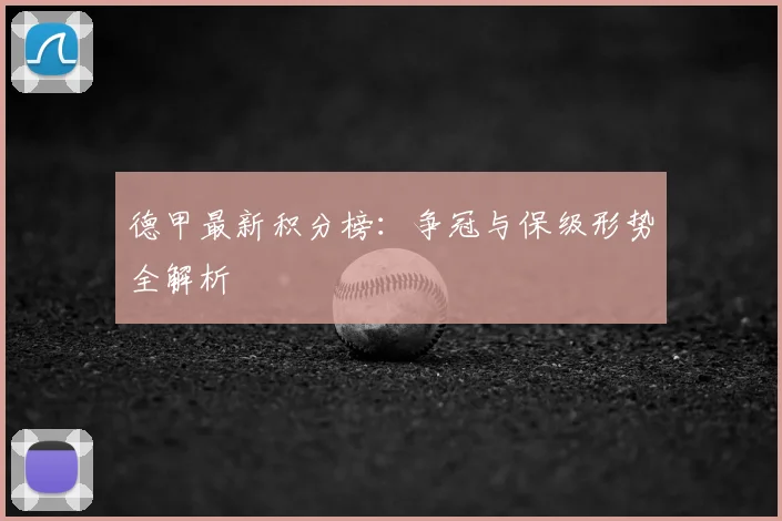 德甲最新积分榜：争冠与保级形势全解析