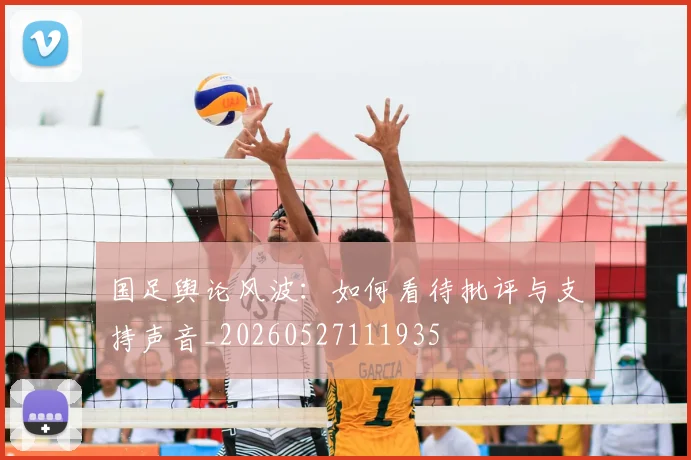 国足舆论风波：如何看待批评与支持声音_20260527111935