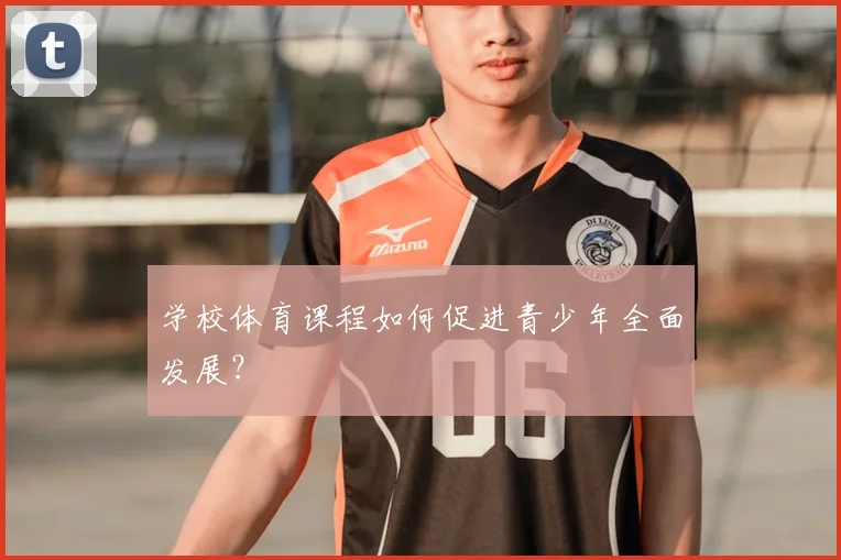 学校体育课程如何促进青少年全面发展？