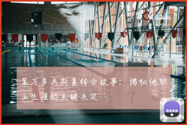莱万多夫斯基转会故事:揭秘他职业生涯的关键决定