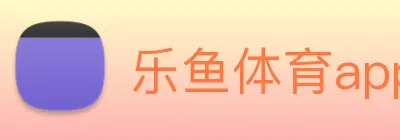 乐鱼体育app官网入口 Logo